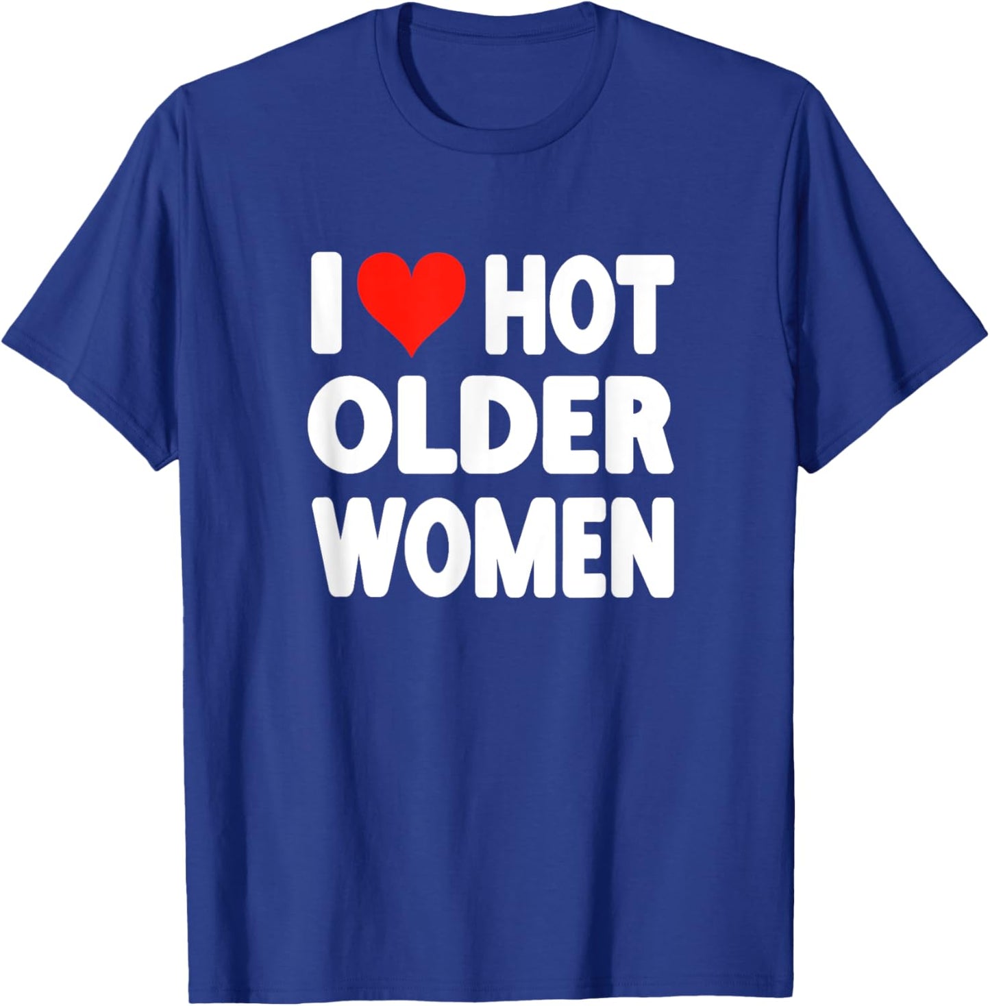 I Love Hot Older Women - Heart Cute Funny Adult Humor T-Shirt - T-Shirt | Royal