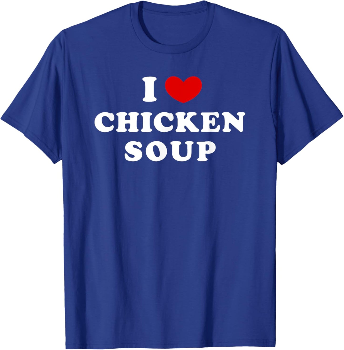 I Love Chicken Soup, I Heart Chicken Soup T-Shirt - T-Shirt | Royal