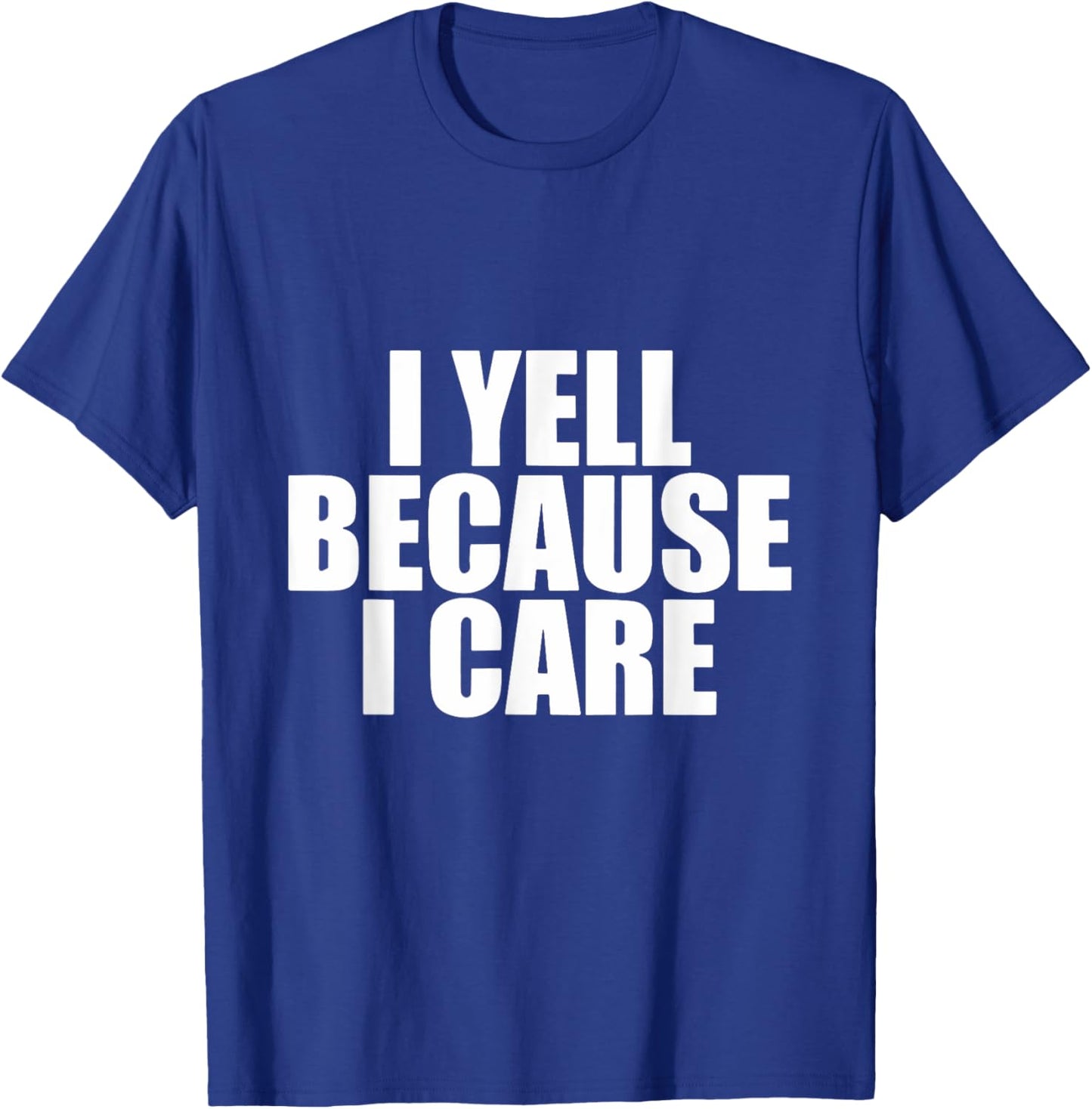 I Yell Because I Care T-Shirt - T-Shirt | Royal