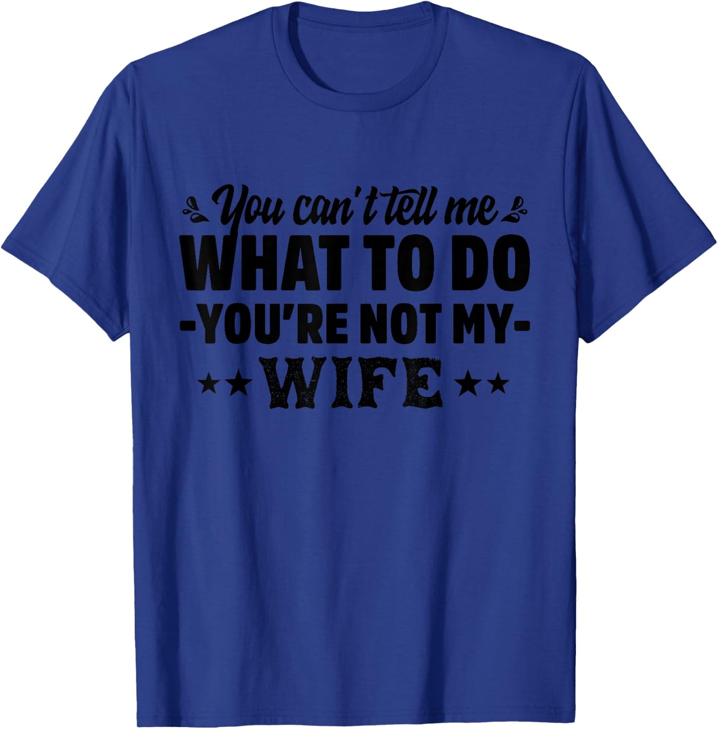 you can't tell me what to do you're not my Wife T-Shirt - T-Shirt | Royal