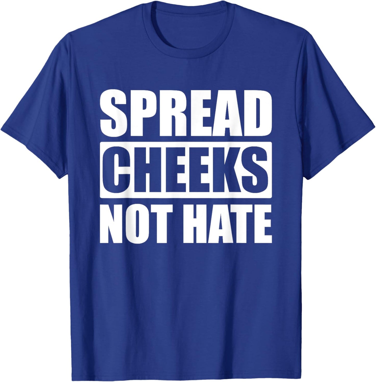 Spread Cheeks Not Hate T-Shirt - T-Shirt | Royal