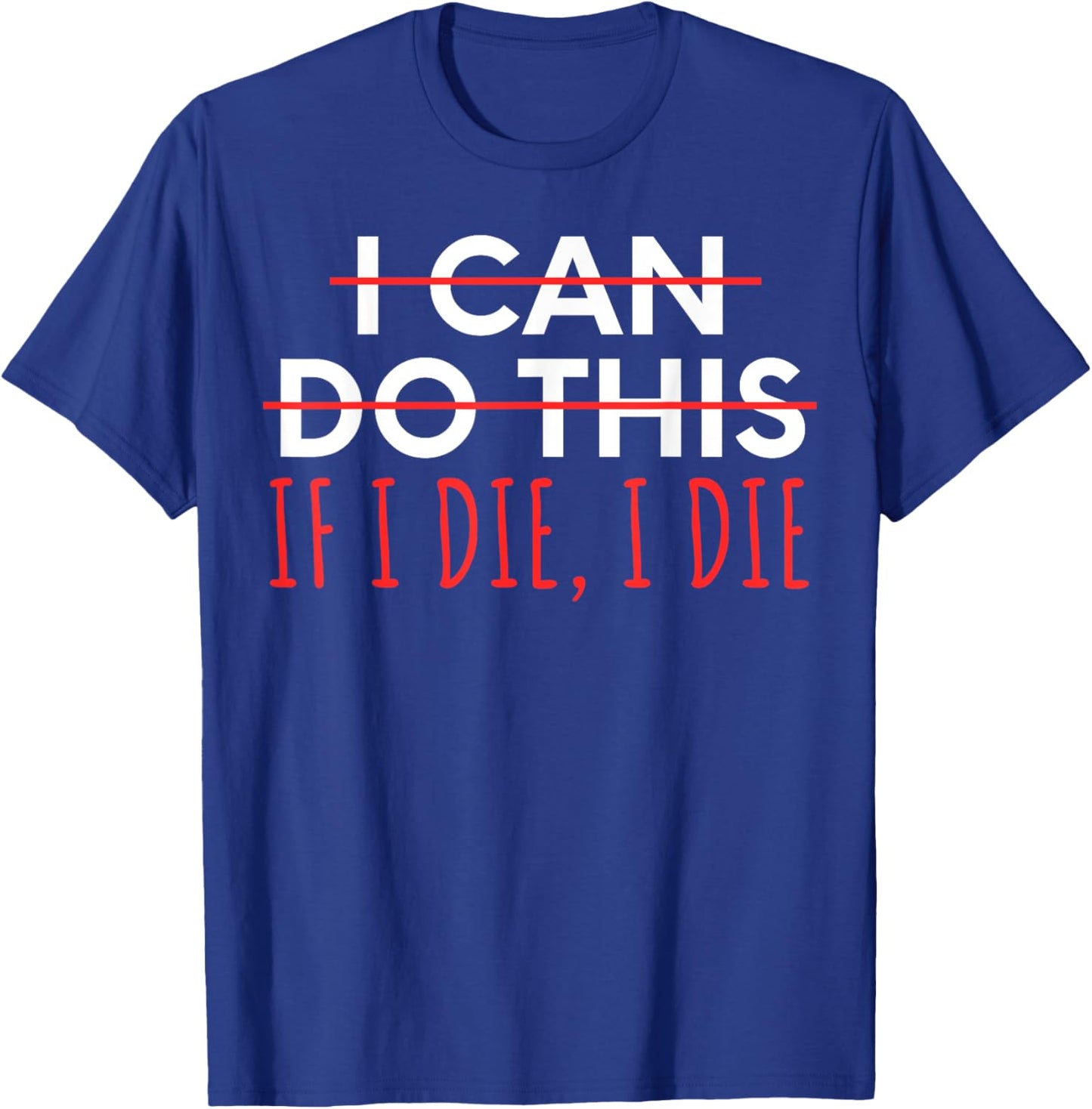 Funny Saying I Can Do This If I Die, I Die Sarcasm Women Men T-Shirt - T-Shirt | Royal