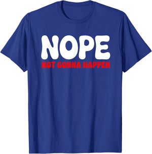 Nope: Not Gonna Happen Funny Quote Sarcastic Humor T-Shirt - T-Shirt | Royal