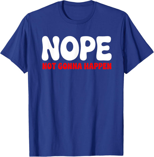 Nope: Not Gonna Happen Funny Quote Sarcastic Humor T-Shirt - T-Shirt | Royal