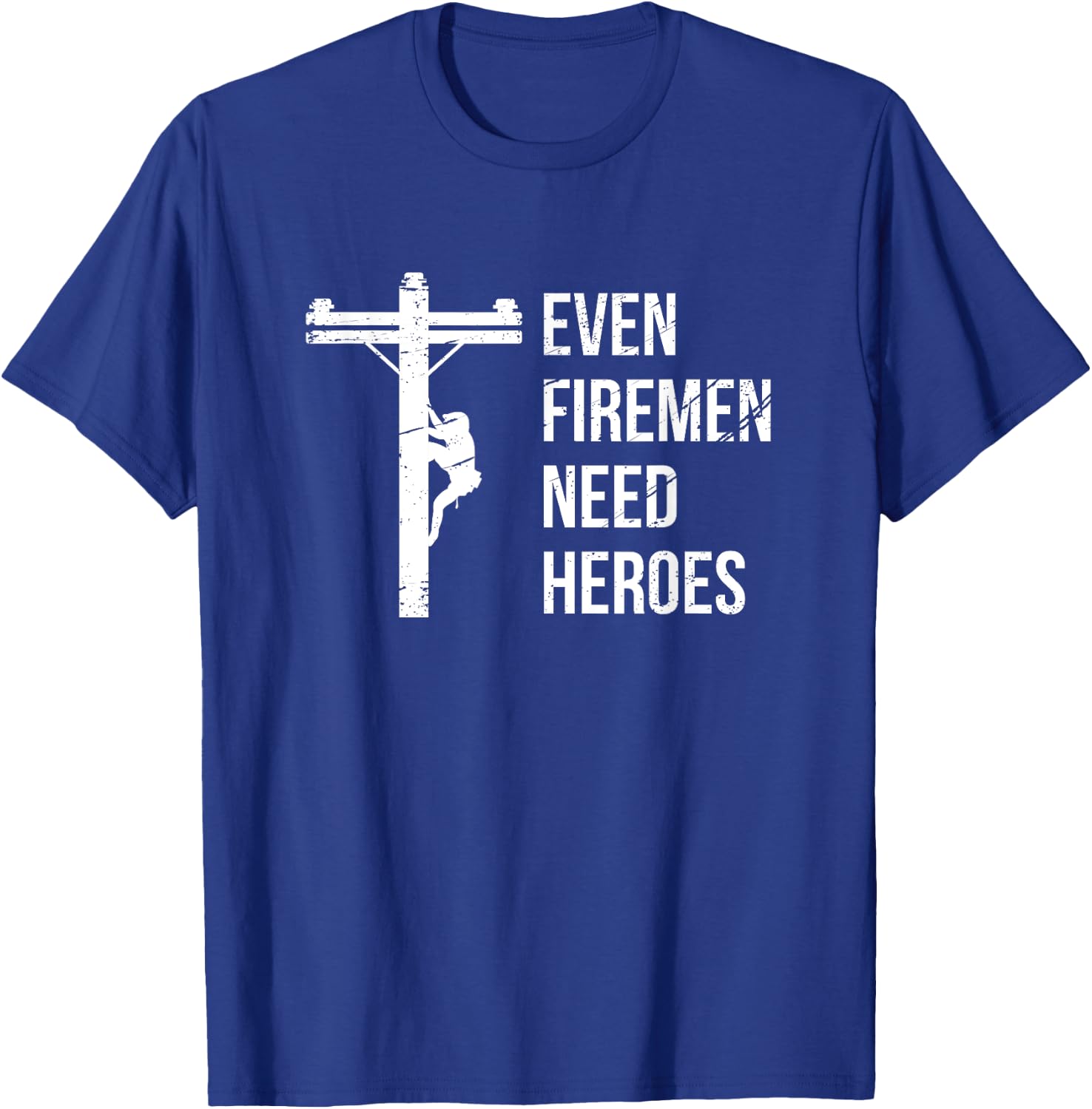 Even Firemen Need Heroes Lineworker Powerline Technician T-Shirt - T-Shirt | Royal