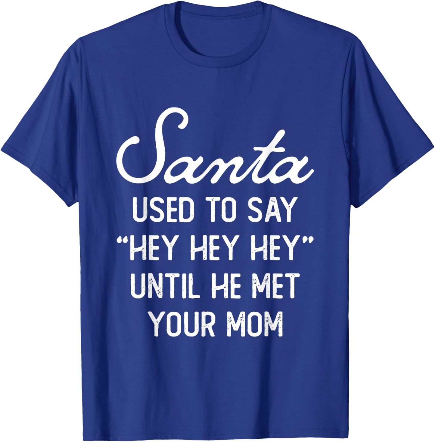 Santa Used To Say Hey Hey Until He Met Your Mom Christmas T-Shirt - T-Shirt | Royal