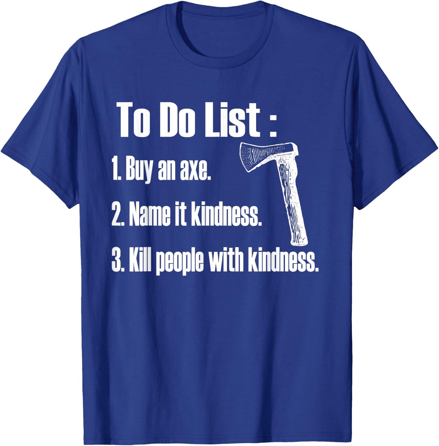 Buy An Axe, Name It Kindness T-Shirt - T-Shirt | Royal