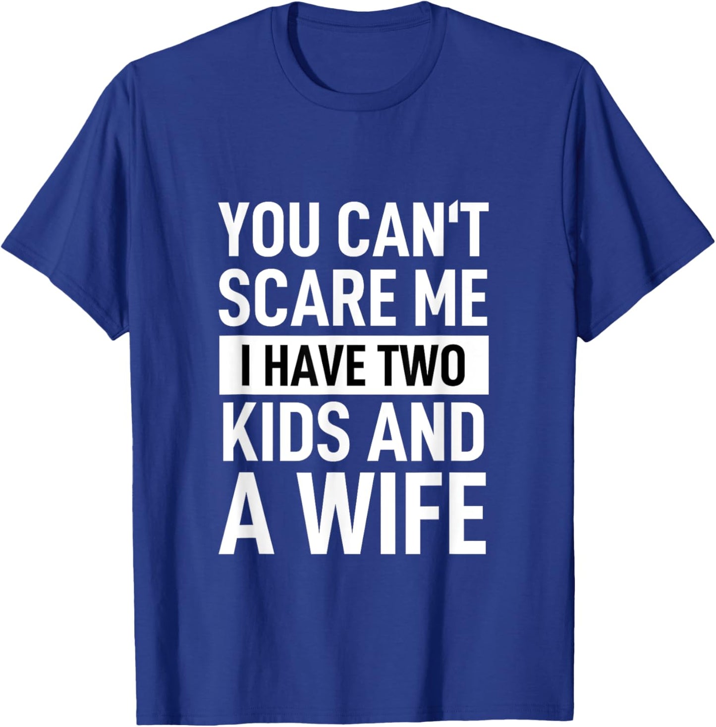 Father Dad Fun You Can´t Scare Me I Have Two Kids And A Wife T-Shirt - T-Shirt | Royal