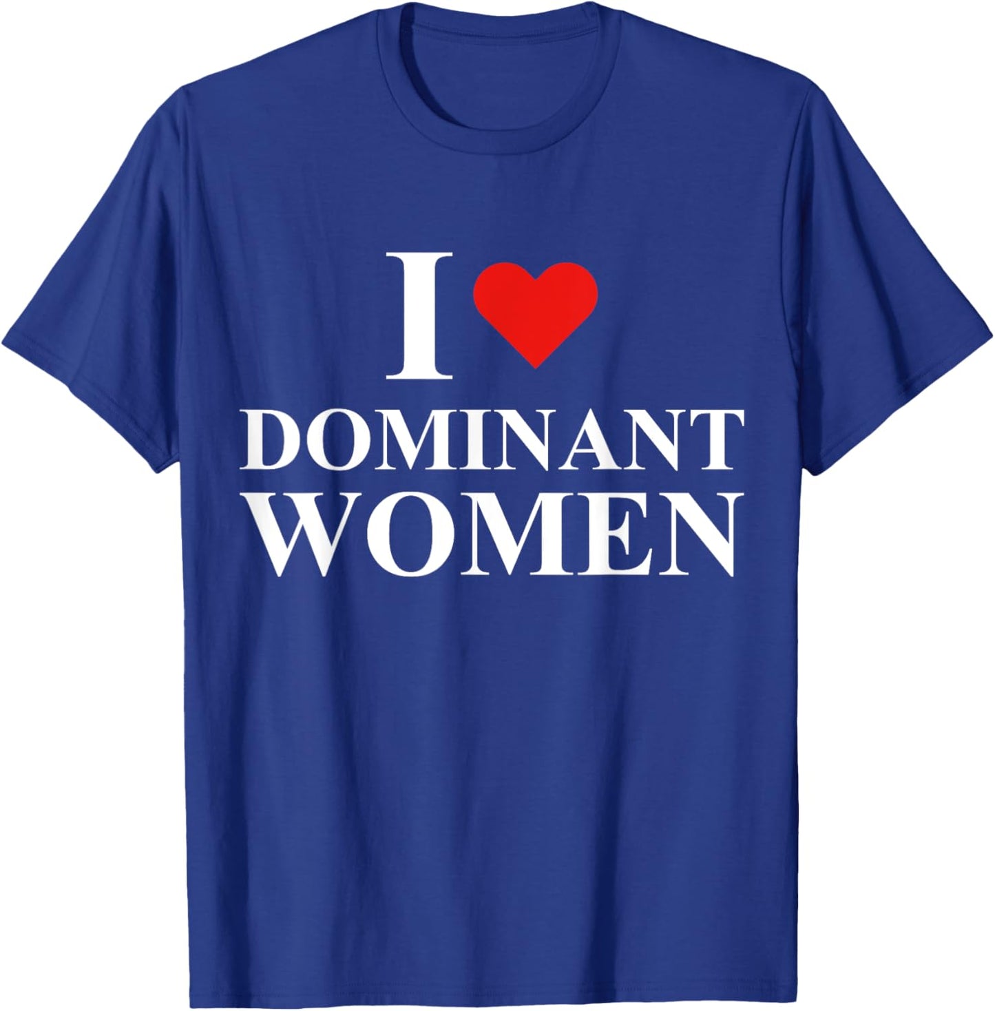 I Love I Heart Dominant Women Strong Independent Submissive T-Shirt - T-Shirt | Royal