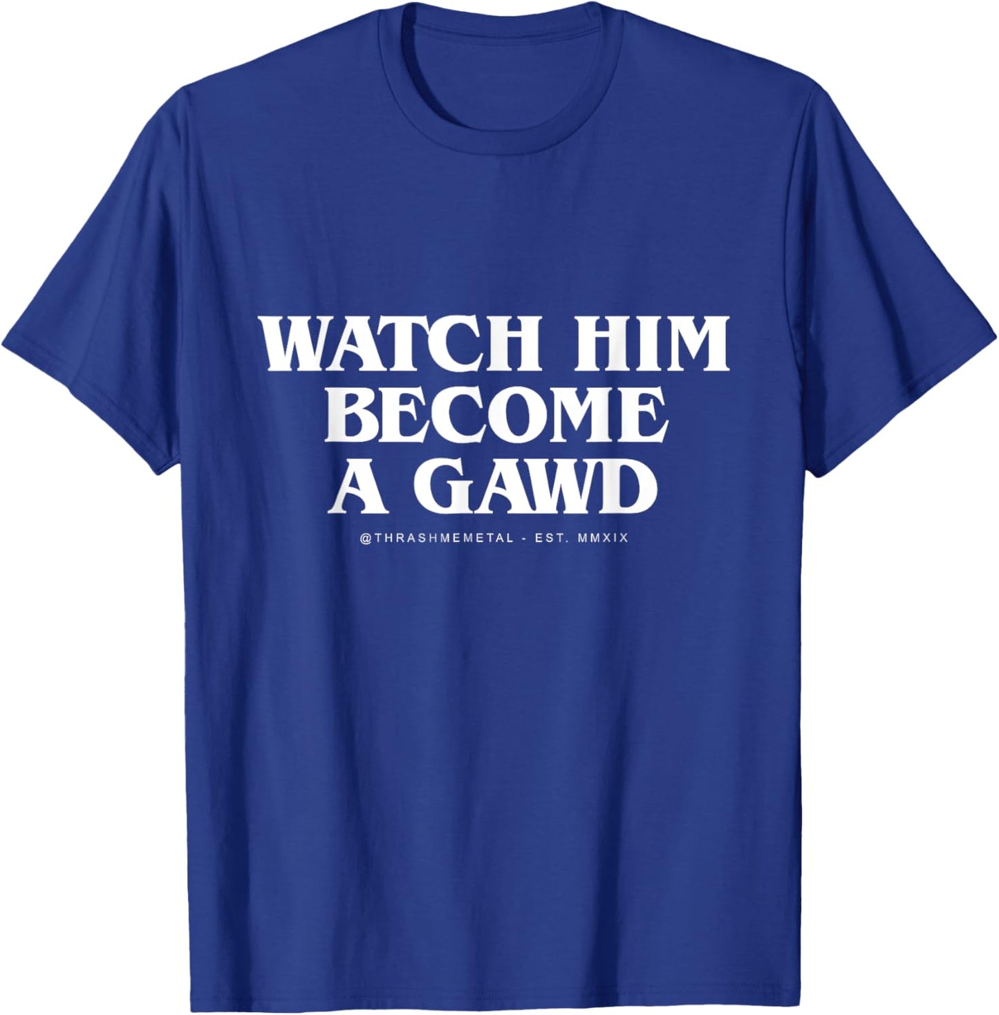 Watch Him Become a Gawd T-Shirt - T-Shirt | Royal