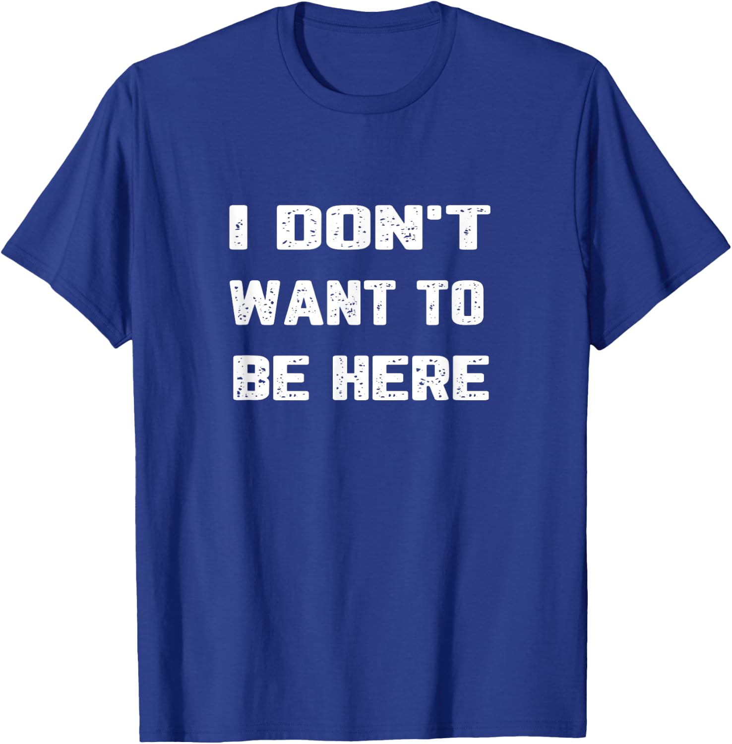 I Don't Want to Be Here T-Shirt - T-Shirt | Royal