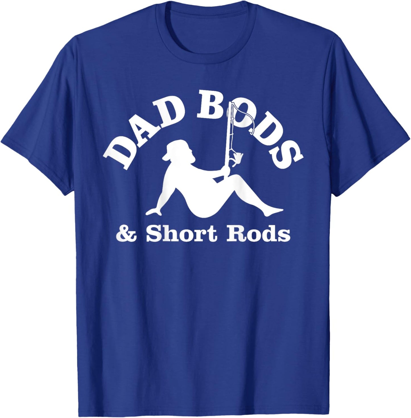 Dad Bods And Short Rods Funny Man Fishing Lovers T-Shirt - T-Shirt | Royal