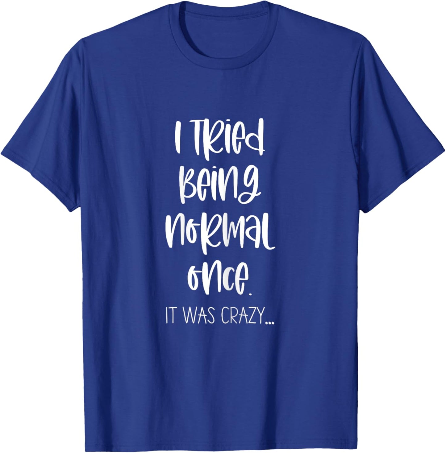 Women's Funny Saying Ironic Quote Sarcastic Phrase I Tried Being Normal Once It Was Crazy - Ironic Saying Funny T-Shirt - T-Shirt | Royal