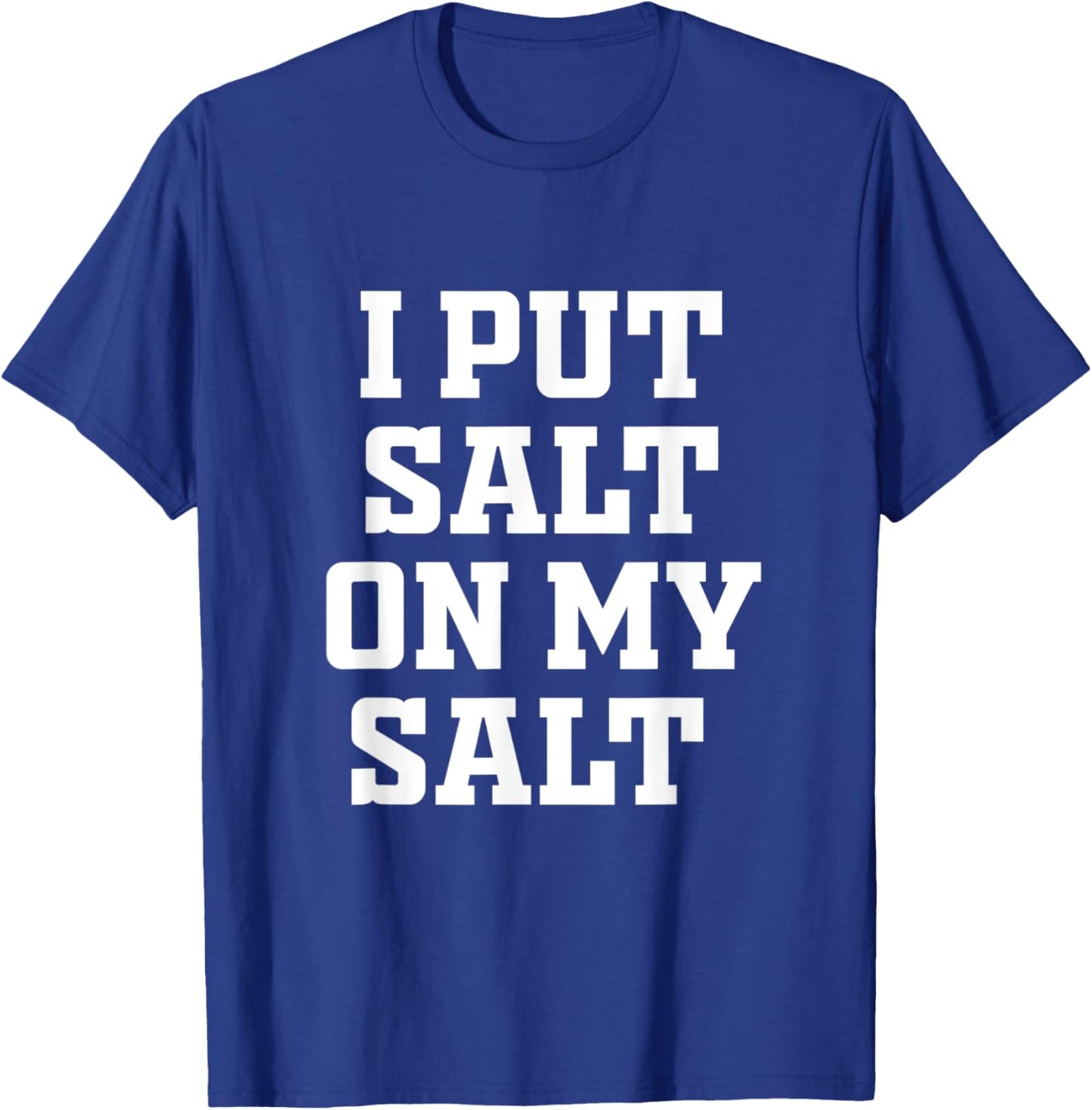 I Put Salt On My Salt - Funny Nacho Taco Salsa Idea T-Shirt - T-Shirt | Royal
