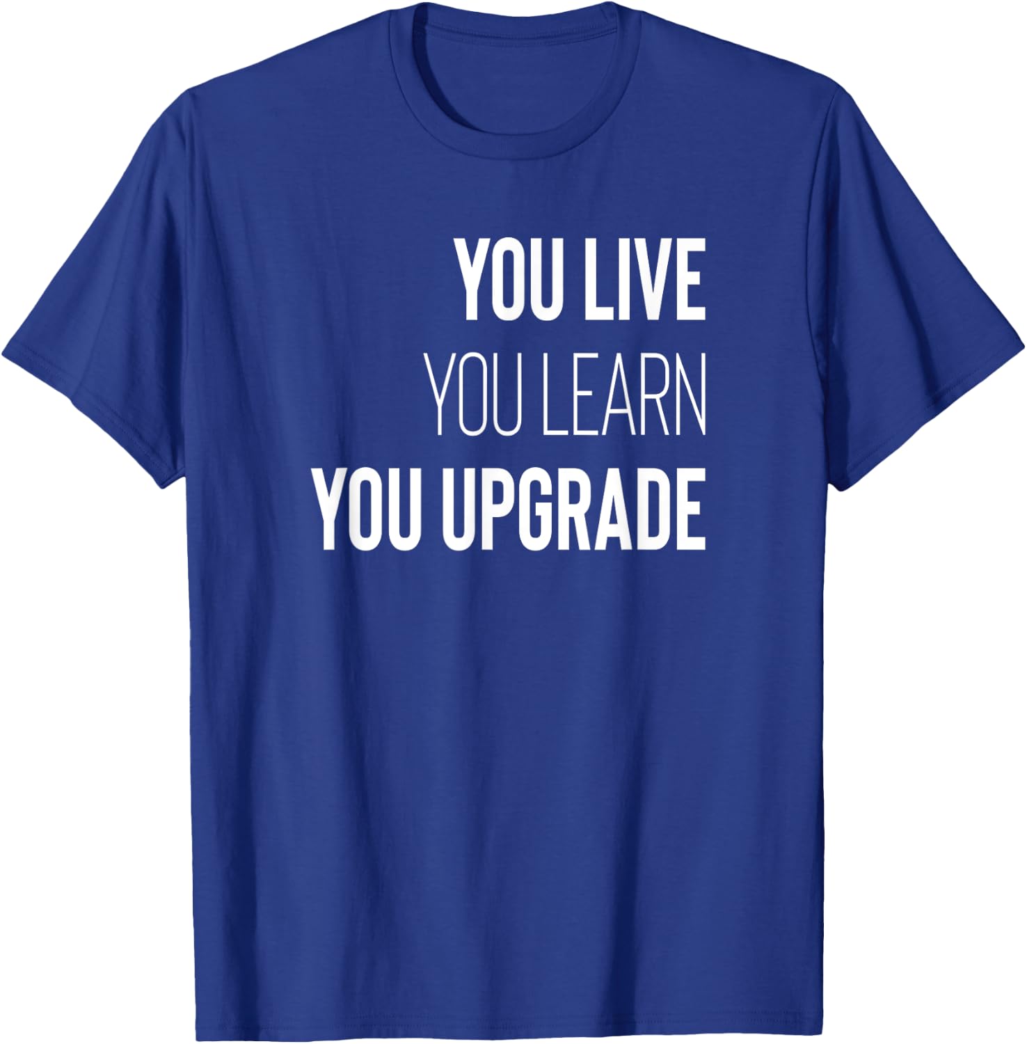 You Live You Learn You Upgrade Inspirational Quote Wisdom T-Shirt - T-Shirt | Royal