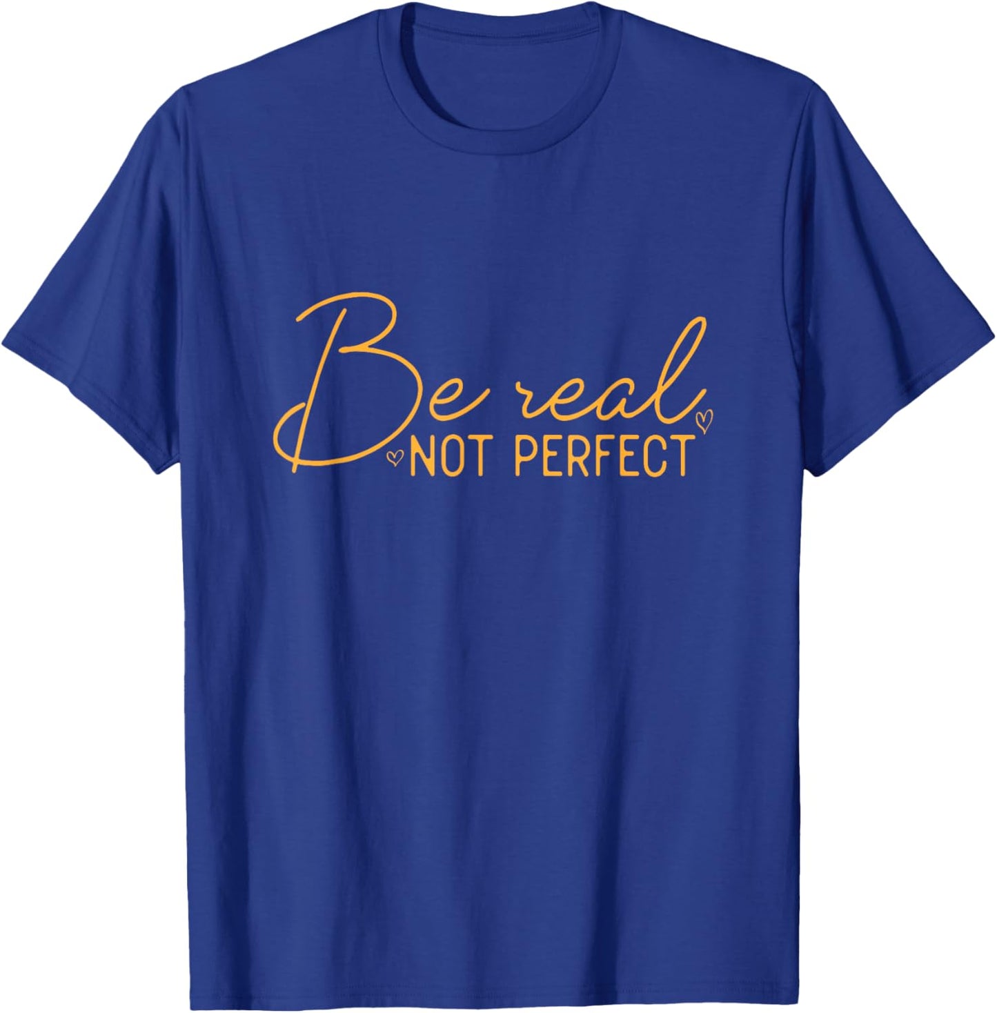 Be Real Not Perfect Motivational Positive Quote Funny T-Shirt - T-Shirt | Royal