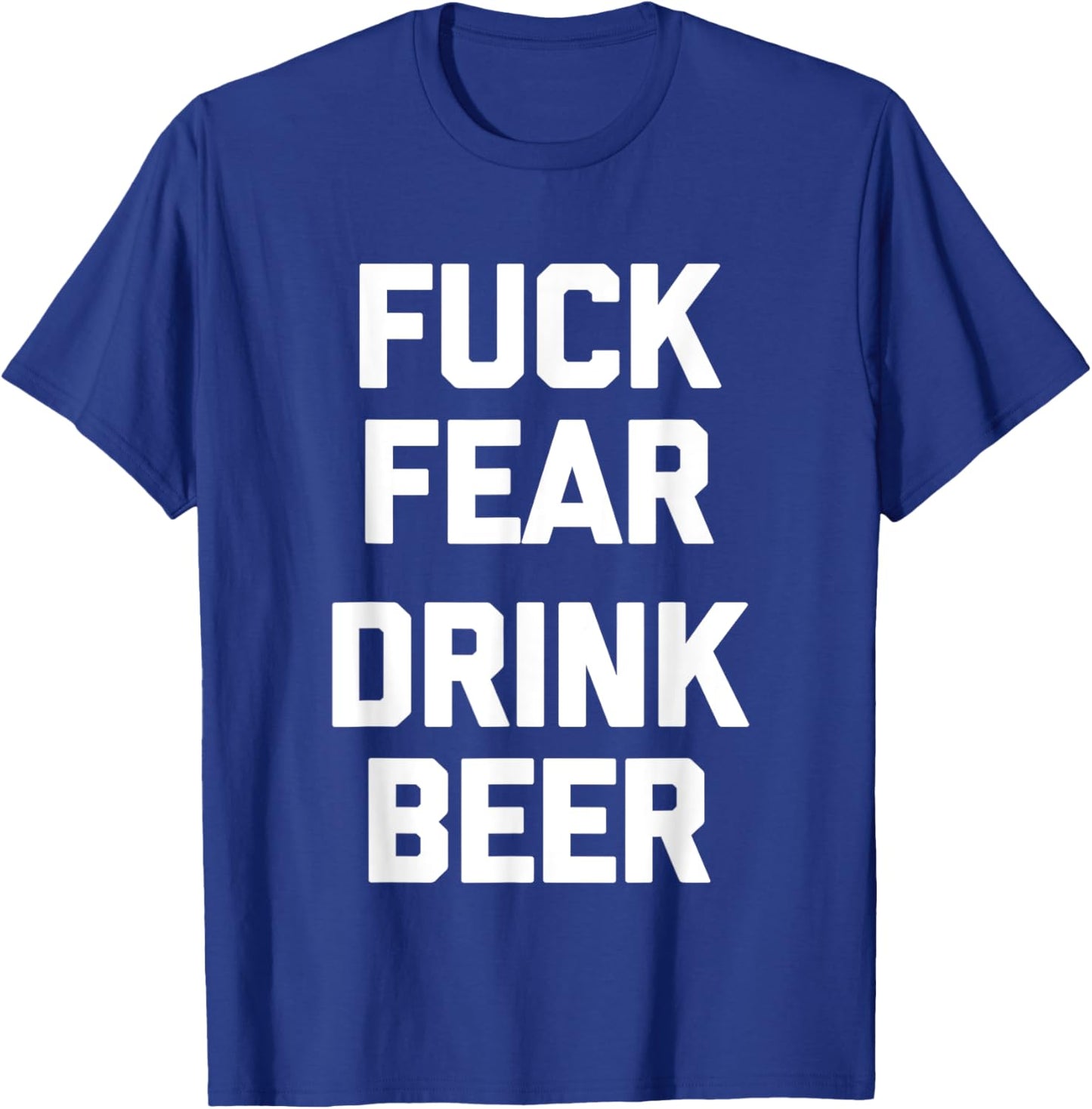 Fuck Fear (Drink Beer) - Funny Brewery Drinking Drunk Beer T-Shirt - T-Shirt | Royal