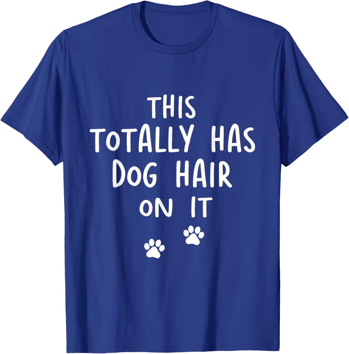 This Totally Has Dog Hair On It Funny Dog Lovers Dog Quote Women T-Shirt - T-Shirt | Royal