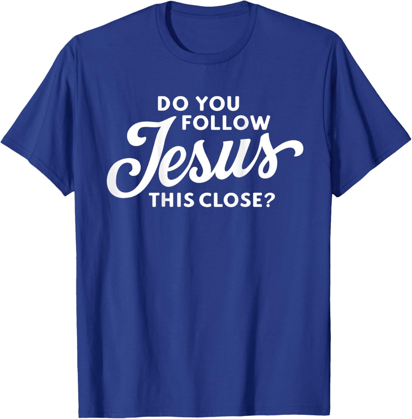 Do you follow Jesus this close Saying on the Back side T-Shirt - T-Shirt | Royal