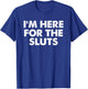I'm Here For The Sluts Men Witty Saying Humorous Quote T-Shirt - T-Shirt | Royal