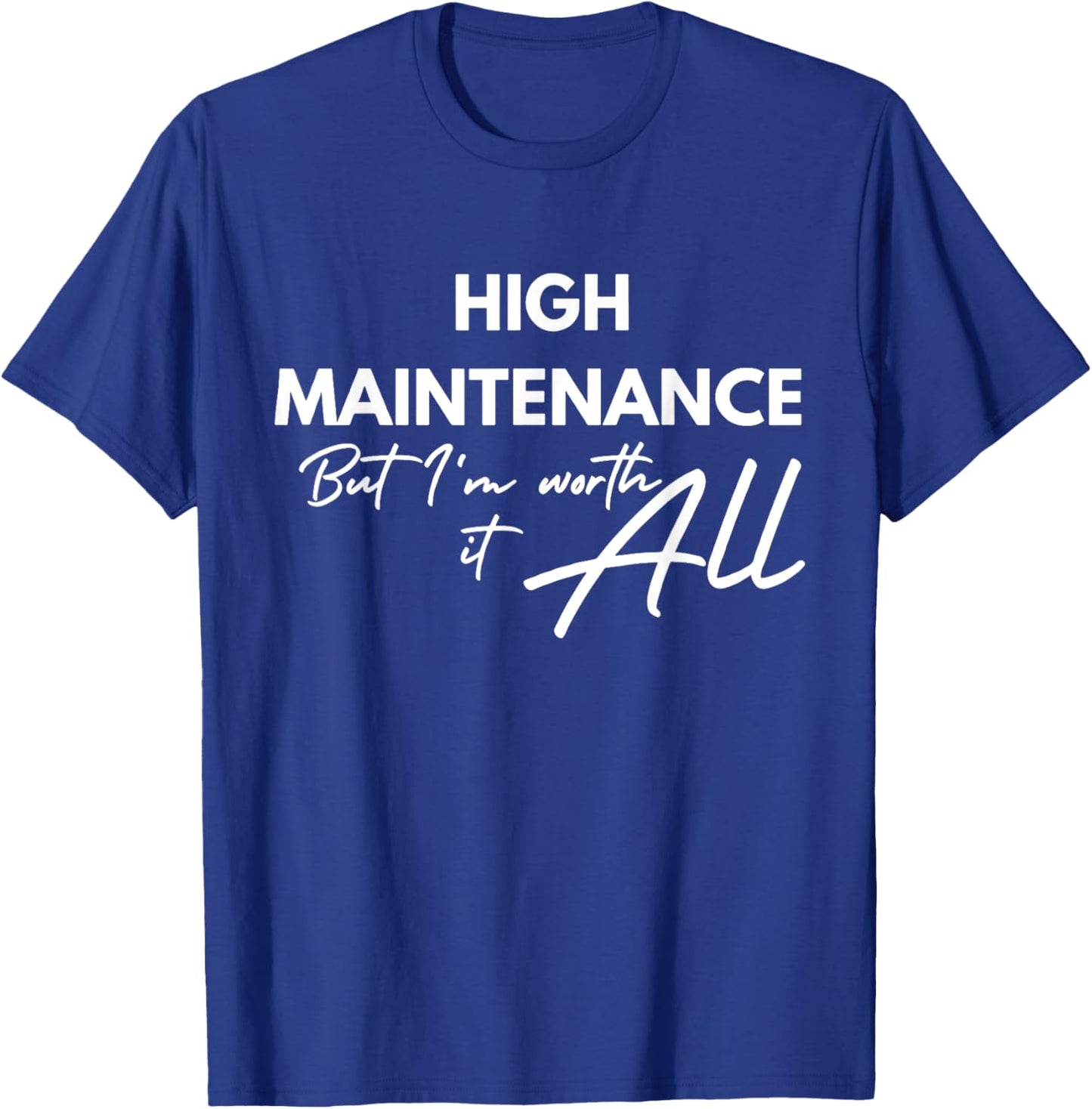 High Maintenance But I'm Worth It All Quote T-Shirt - T-Shirt | Royal