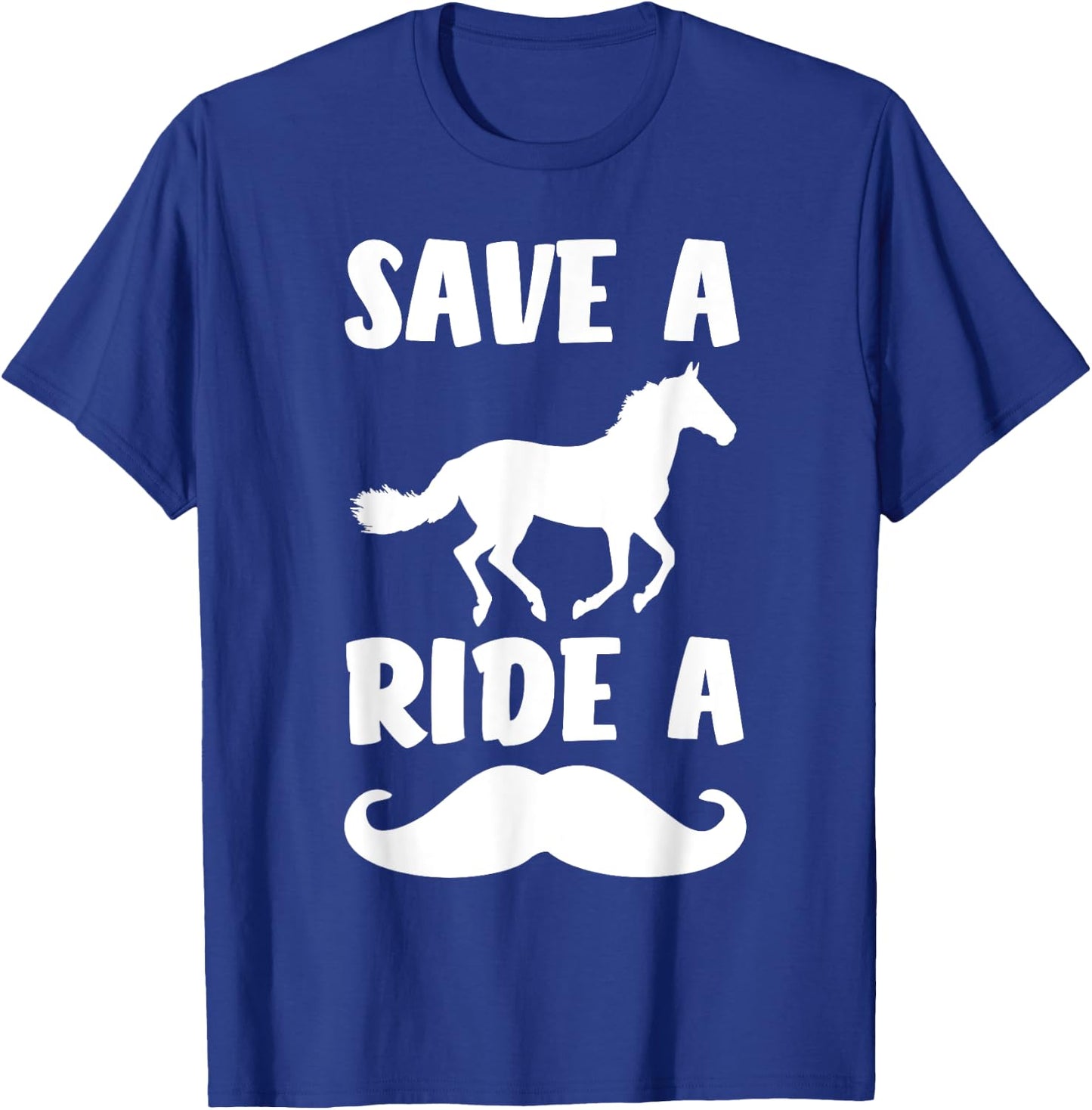 Save A Horse Ride A Mustache Shirt - Free Moustache Rides. T-Shirt - T-Shirt | Royal