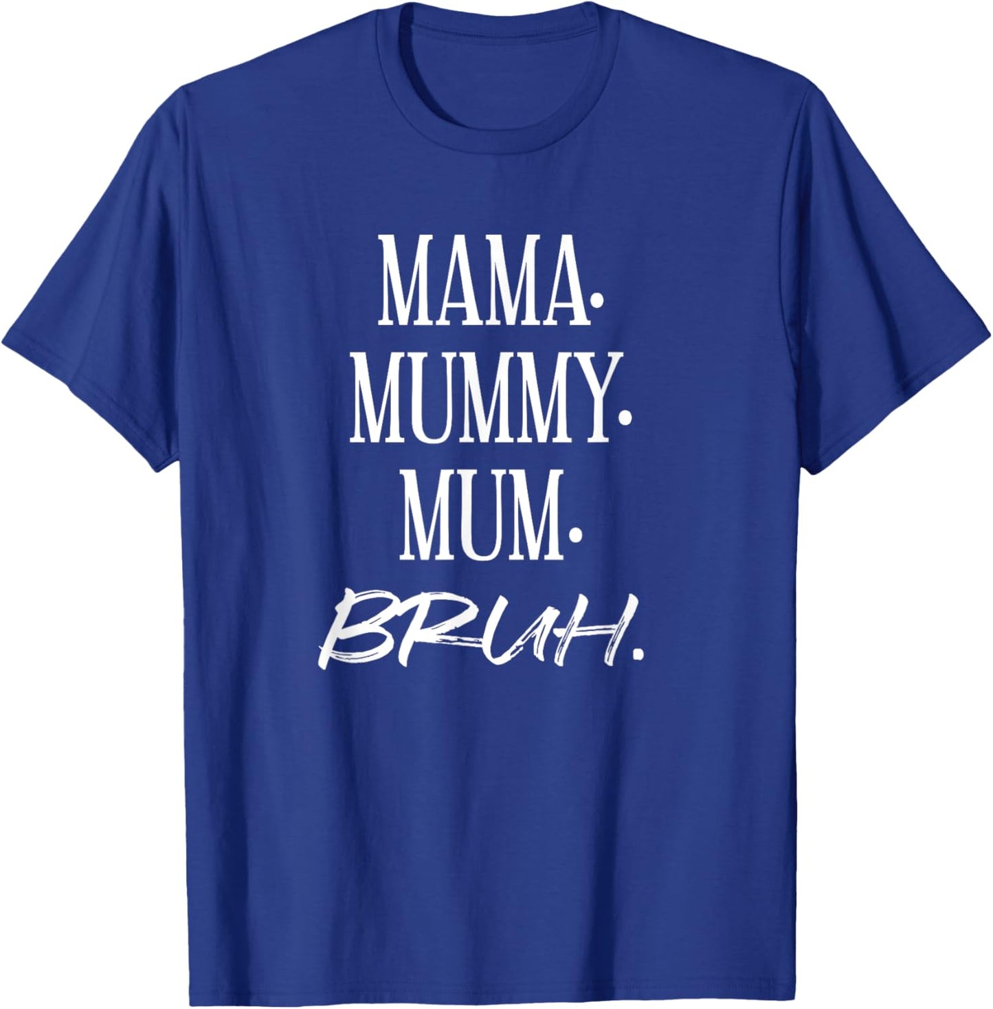 Mama. Mummy. Mom. Bruh. Funny Mother's Day Mother Best T-Shirt - T-Shirt | Royal