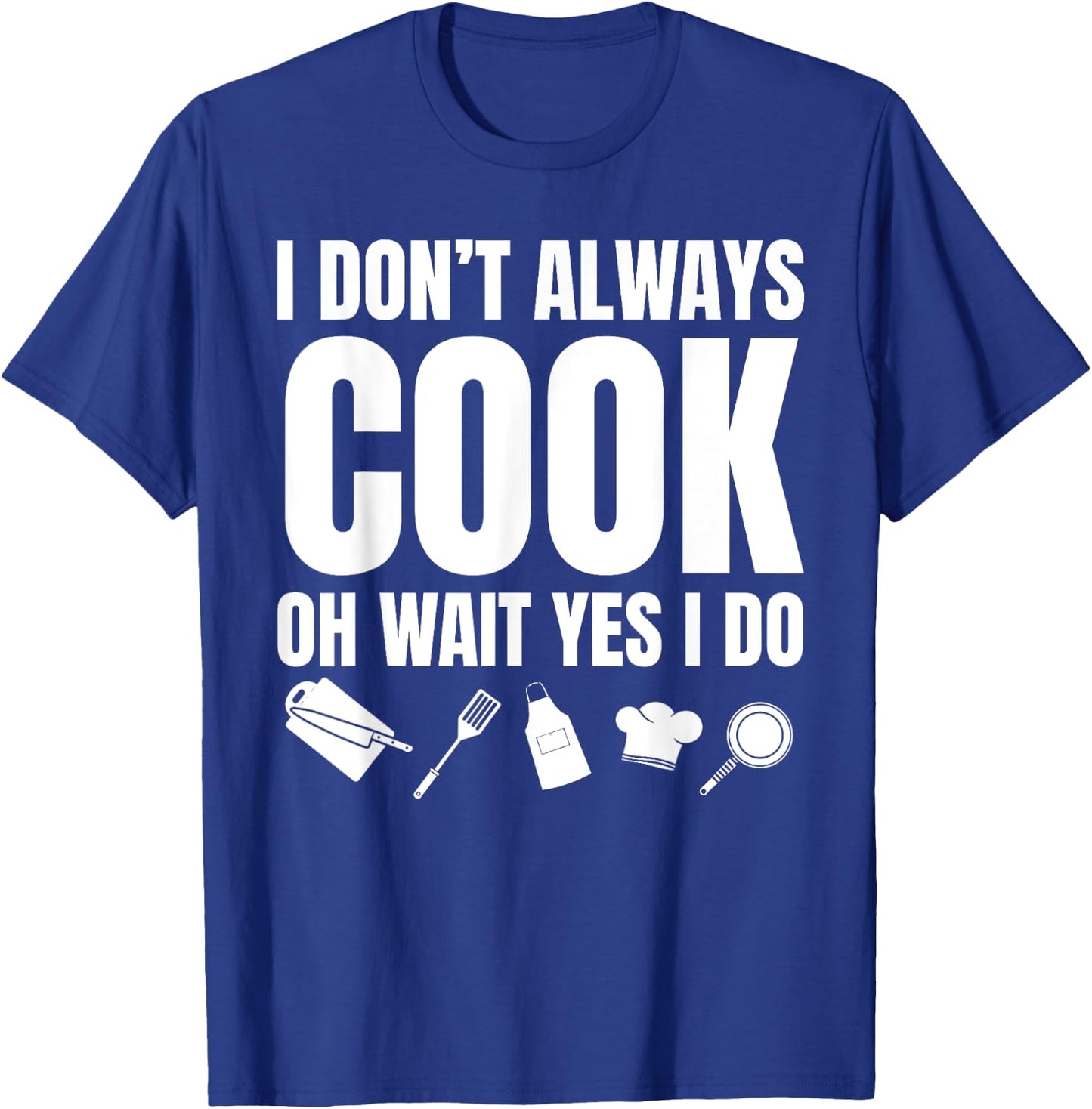 I Don't Always Cook Oh Wait Yes I Do Funny Chef T-Shirt - T-Shirt | Royal