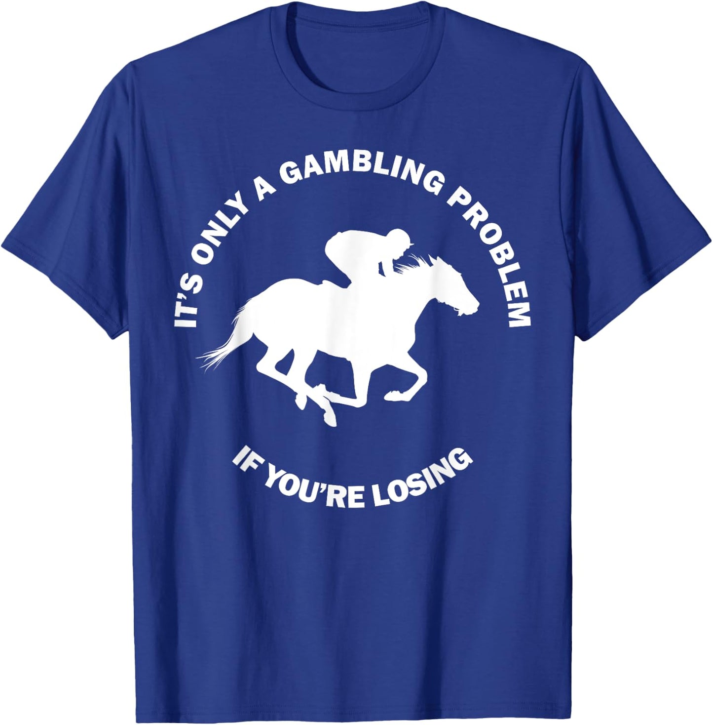 It's Only A Gambling Problem Horse Racing Betting Funny Gift T-Shirt - T-Shirt | Royal