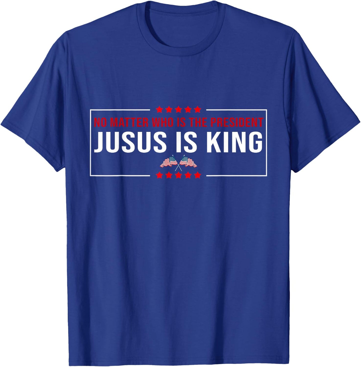 No matter Who is the President Jesus is my King USA Election T-Shirt - T-Shirt | Royal