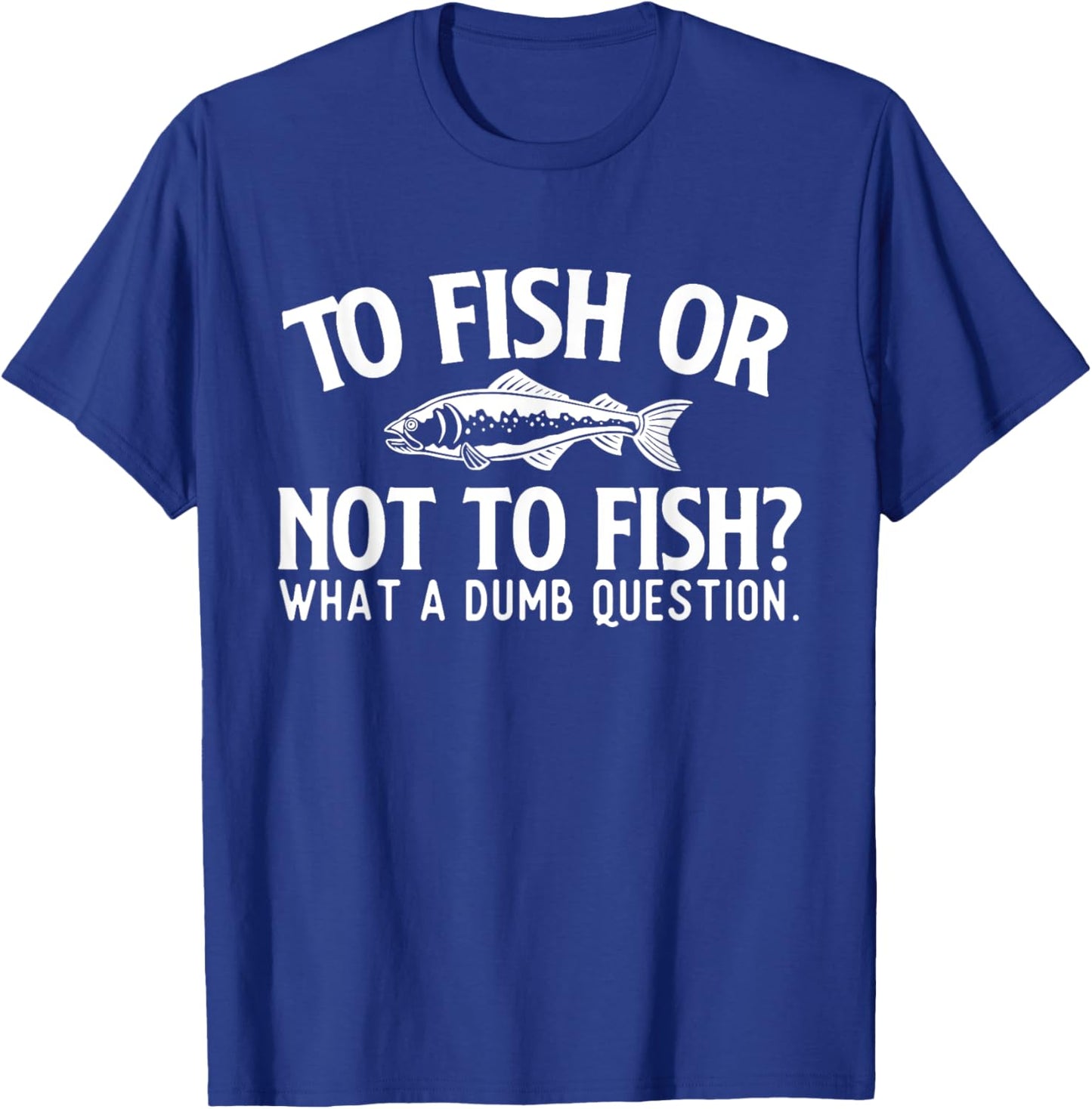 to Fish Or Not to Fish - Fishing Lover Fisherman Angling T-Shirt - T-Shirt | Royal
