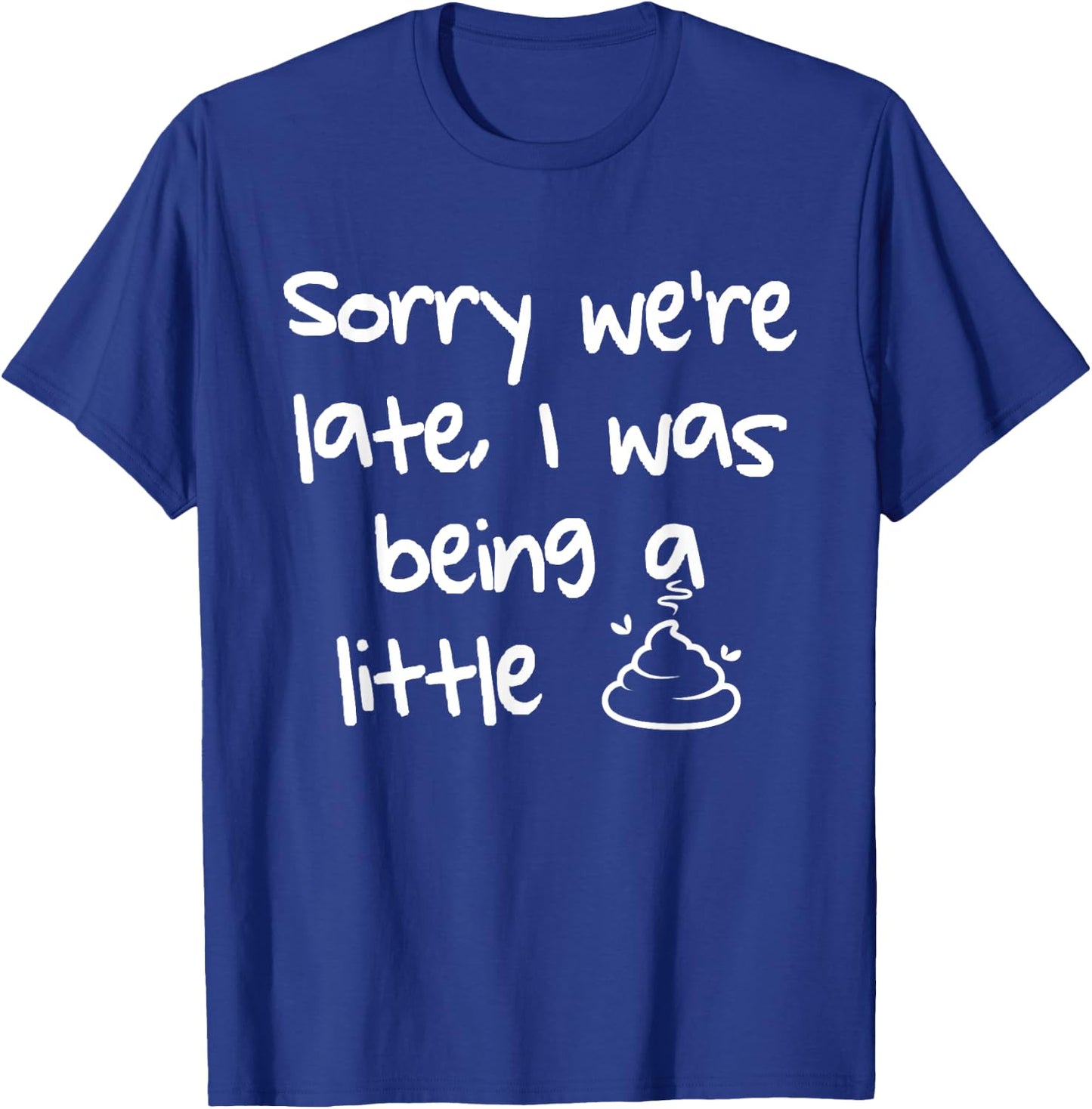 Sorry Were Late I Was Being A Little Shit Funny Meme T-Shirt - T-Shirt | Royal