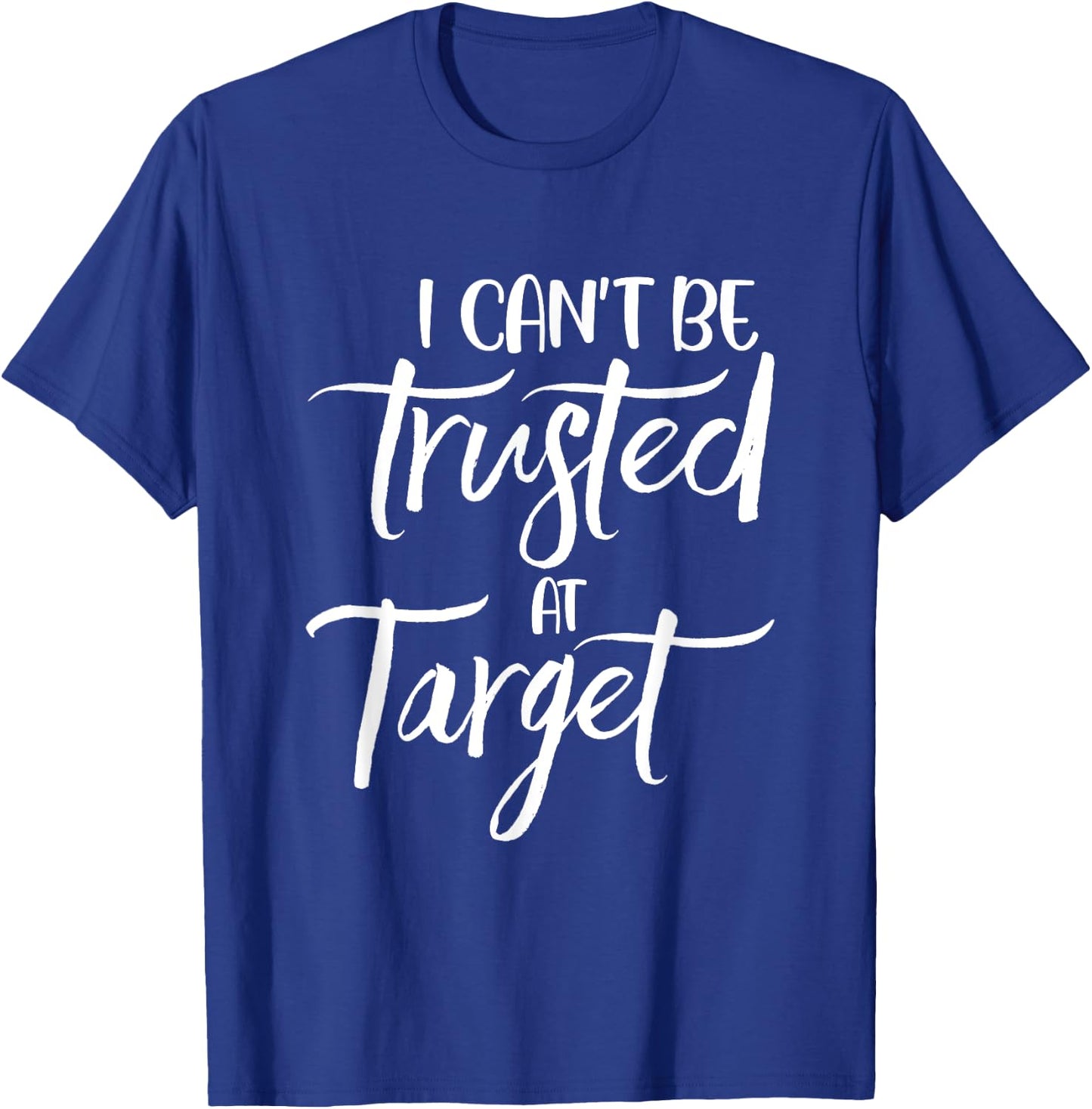 I can't be trusted at target Funny Quote T-Shirt - T-Shirt | Royal