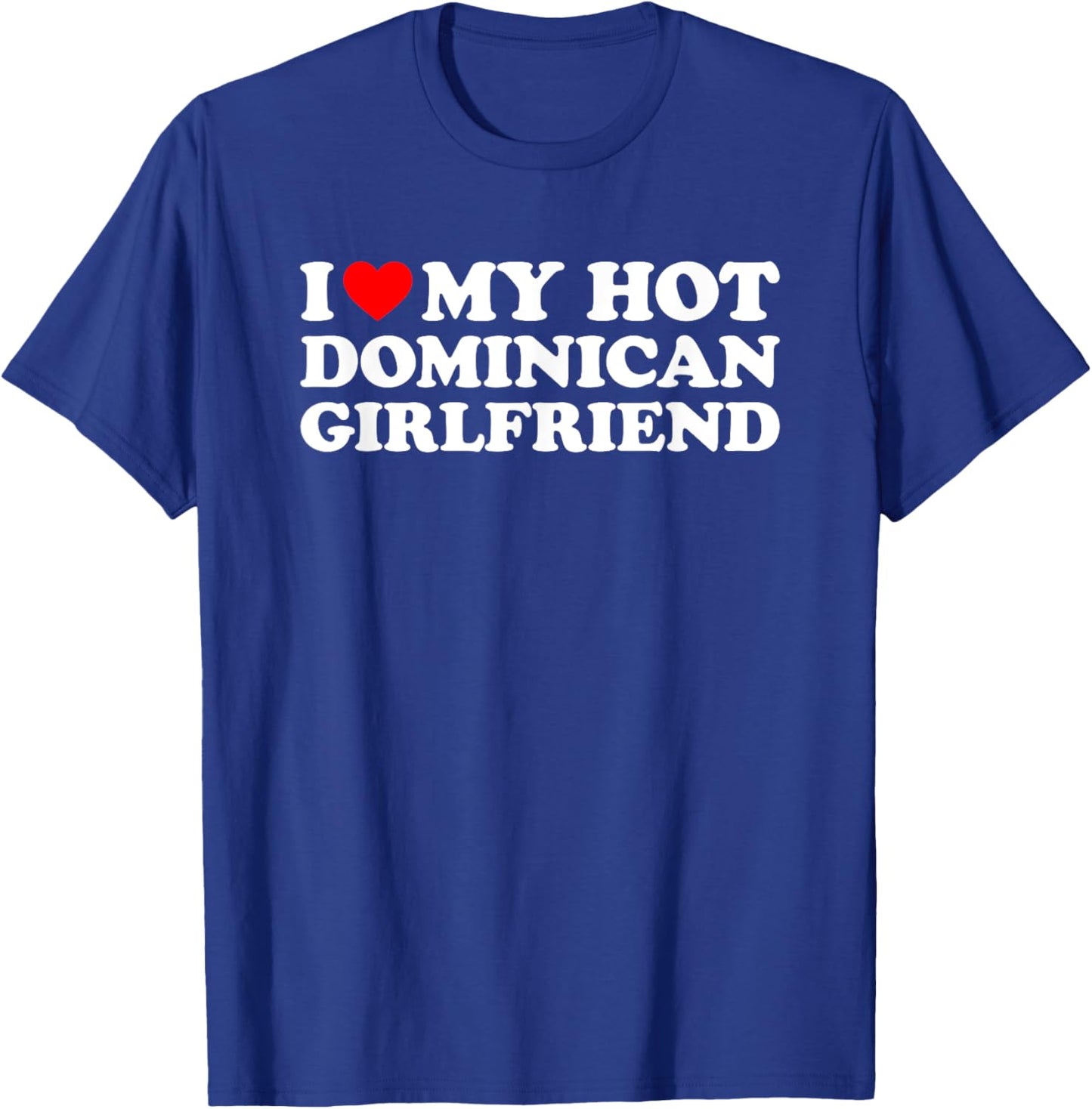 I Love My Hot Dominican Girlfriend T-Shirt - T-Shirt | Royal