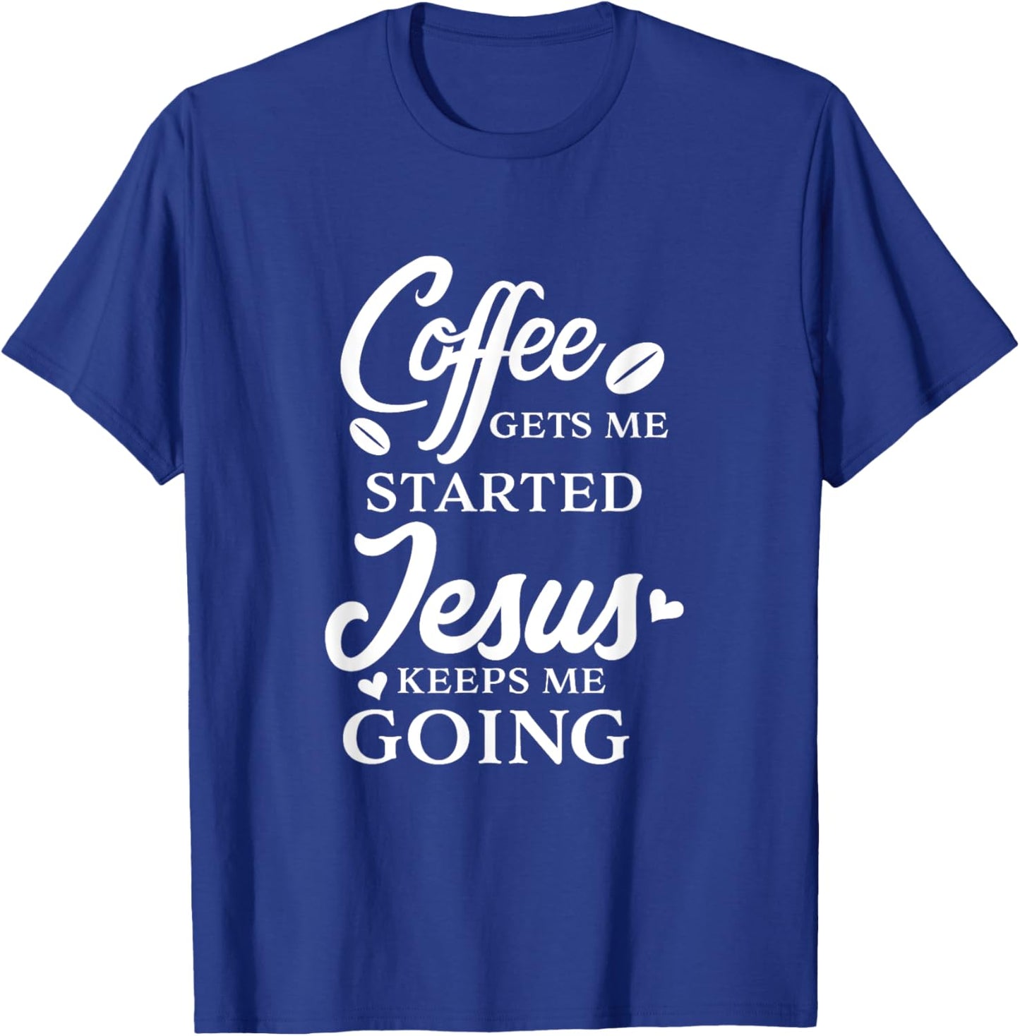Coffee Gets Me Started Jesus Keeps Me Going Religious Quote T-Shirt - T-Shirt | Royal