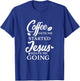 Coffee Gets Me Started Jesus Keeps Me Going Religious Quote T-Shirt - T-Shirt | Royal