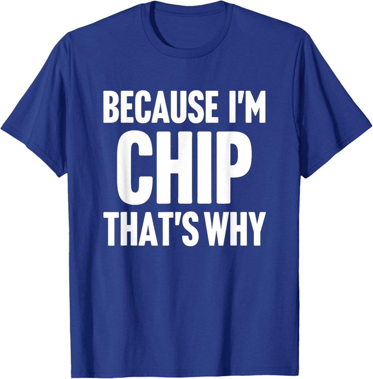 Because I'm Chip That's Why Am Personalized Name T-Shirt - T-Shirt | Royal