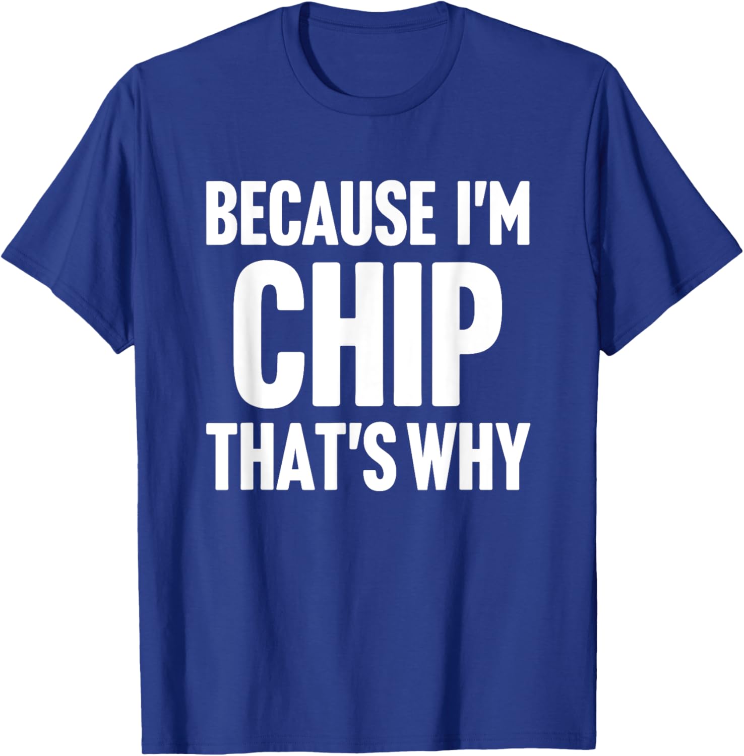 Because I'm Chip That's Why Am Personalized Name T-Shirt - T-Shirt | Royal