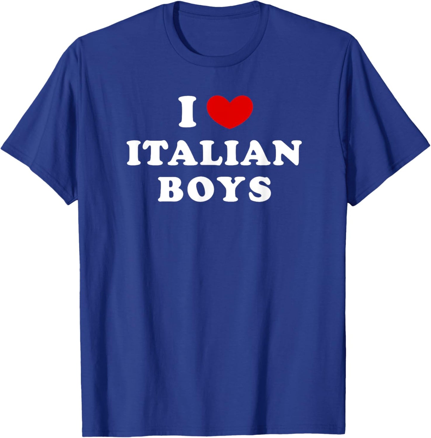 I Love Italian Boys, I Heart Italian Boys T-Shirt - T-Shirt | Royal