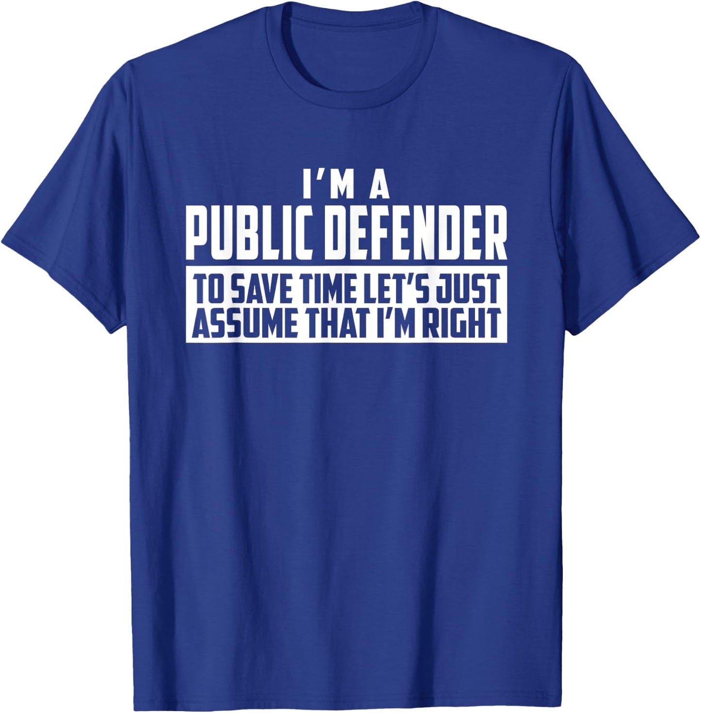 I'm A Public Defender To Save Time Let's Assume I'm Right T-Shirt - T-Shirt | Royal