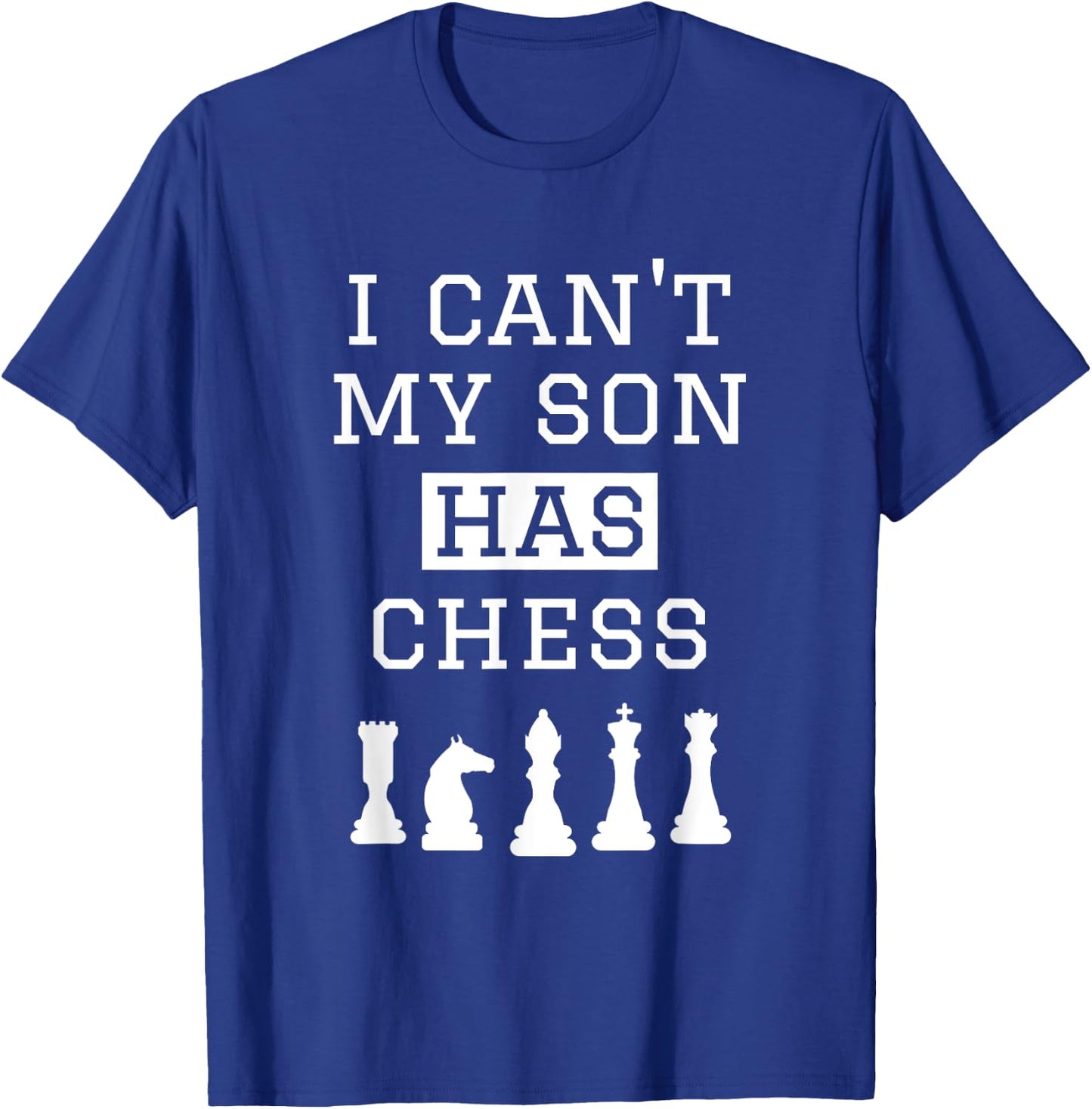 I Can't My Son Has Chess Shirt Funny Chess Mom Dad T-Shirt - T-Shirt | Royal