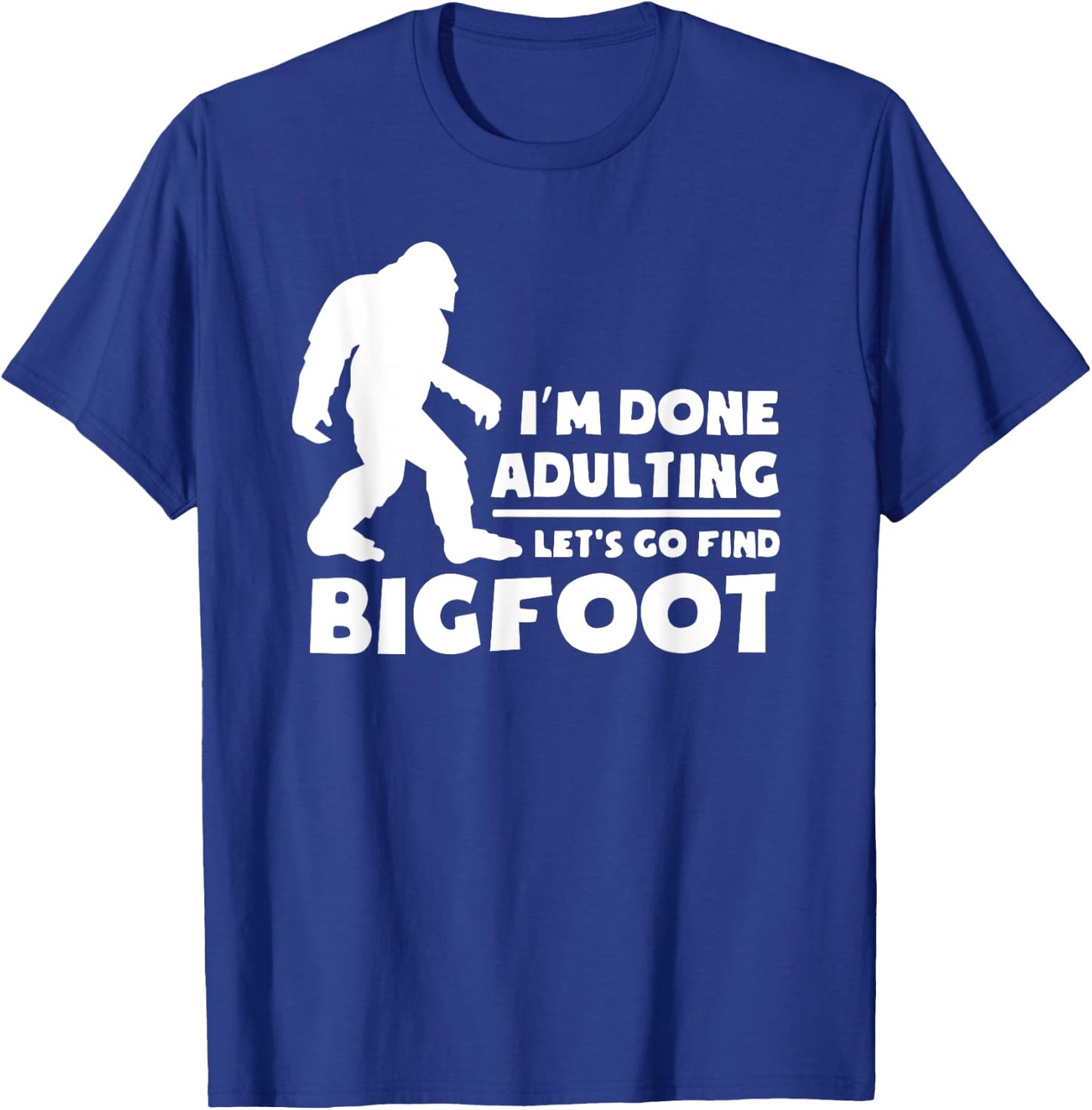 I'm Done Adulting Let's Find Bigfoot, Outdoor, Sasquatch T-Shirt - T-Shirt | Royal