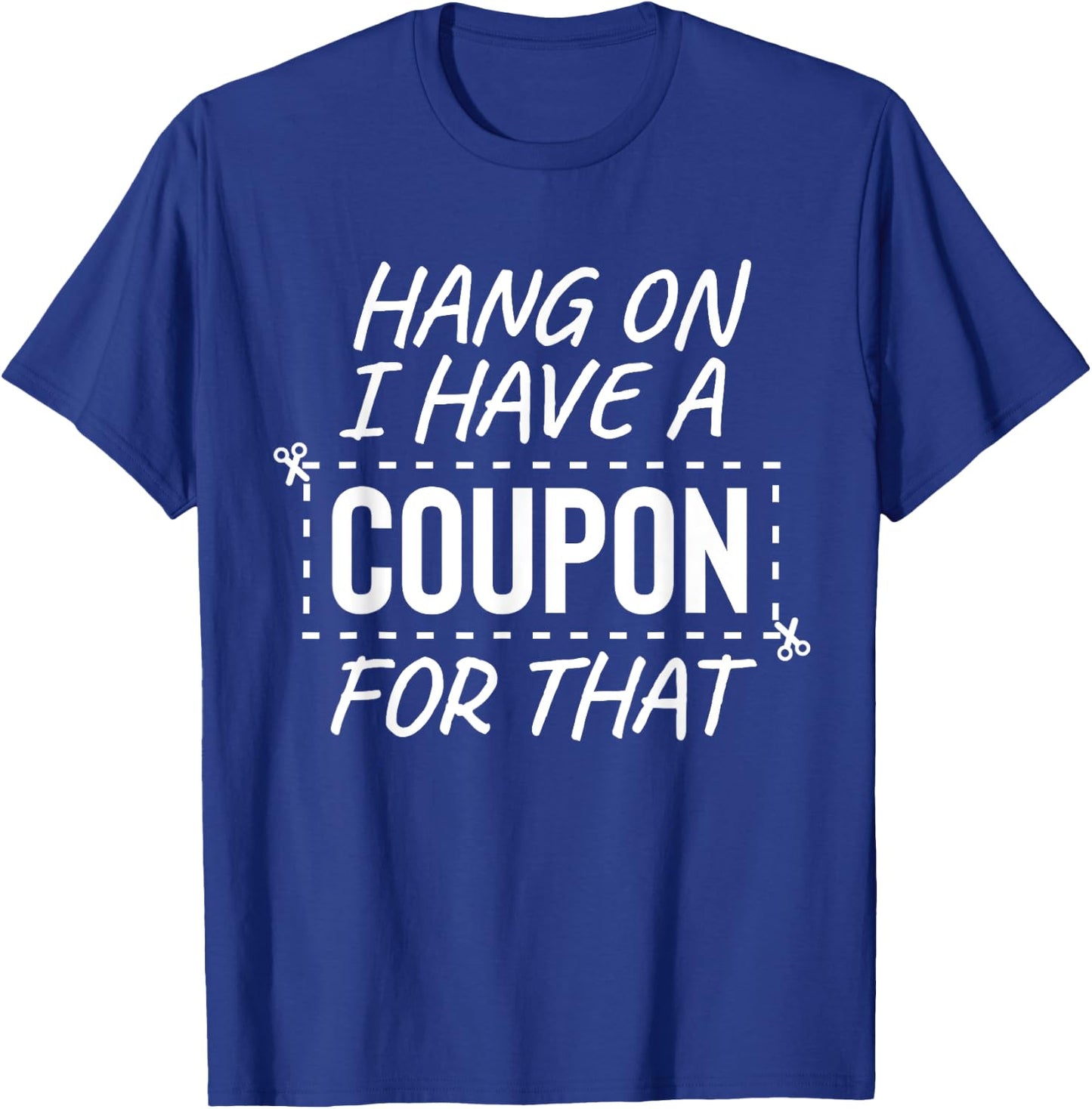 zAPz Sarcasm Express Gifts I Have A Coupon For That Extreme Couponing Frugal Thrifty T-Shirt - T-Shirt | Royal