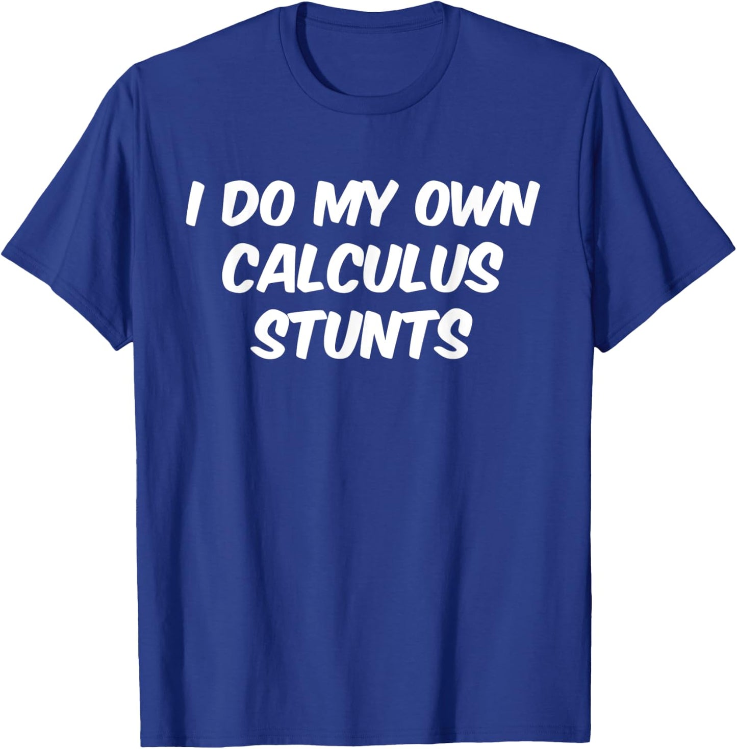 Funny Sarcastic Nerdy I do my own Calculus Stunts Geek T-Shirt - T-Shirt | Royal