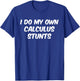 Funny Sarcastic Nerdy I do my own Calculus Stunts Geek T-Shirt - T-Shirt | Royal