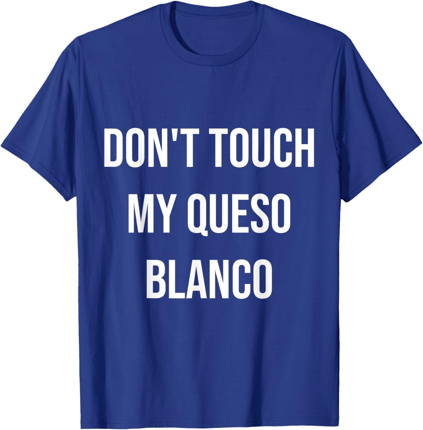 Don't Touch My Queso Blanco Funny Food Foodie Gift T-Shirt - T-Shirt | Royal