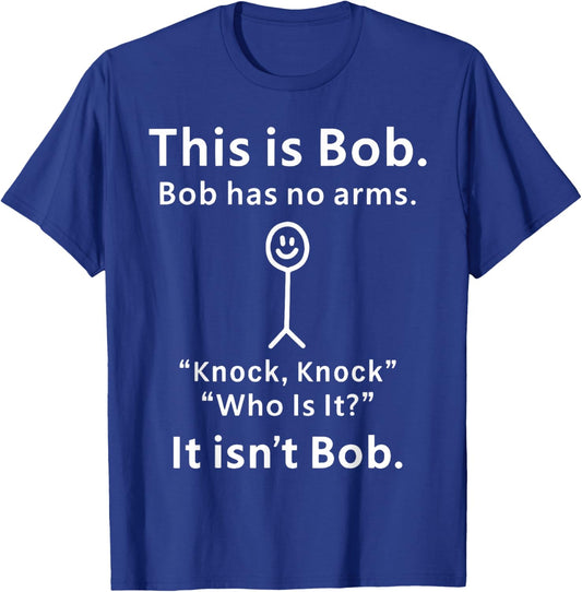 This Is Bob Bob Has No Arms Knock Who Is It It isn't Bob T-Shirt - T-Shirt | Royal