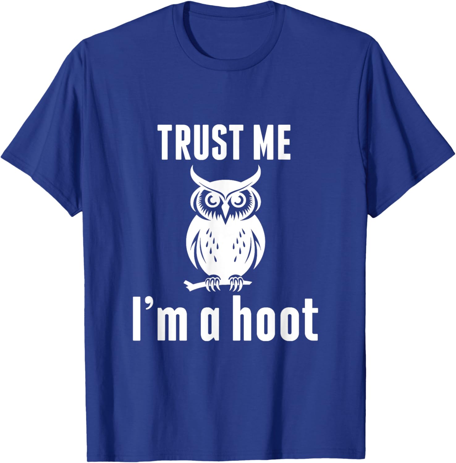 Funny Hilarious Trust Me I'm a Hoot Owl Sarcastic Bird T-Shirt - T-Shirt | Royal