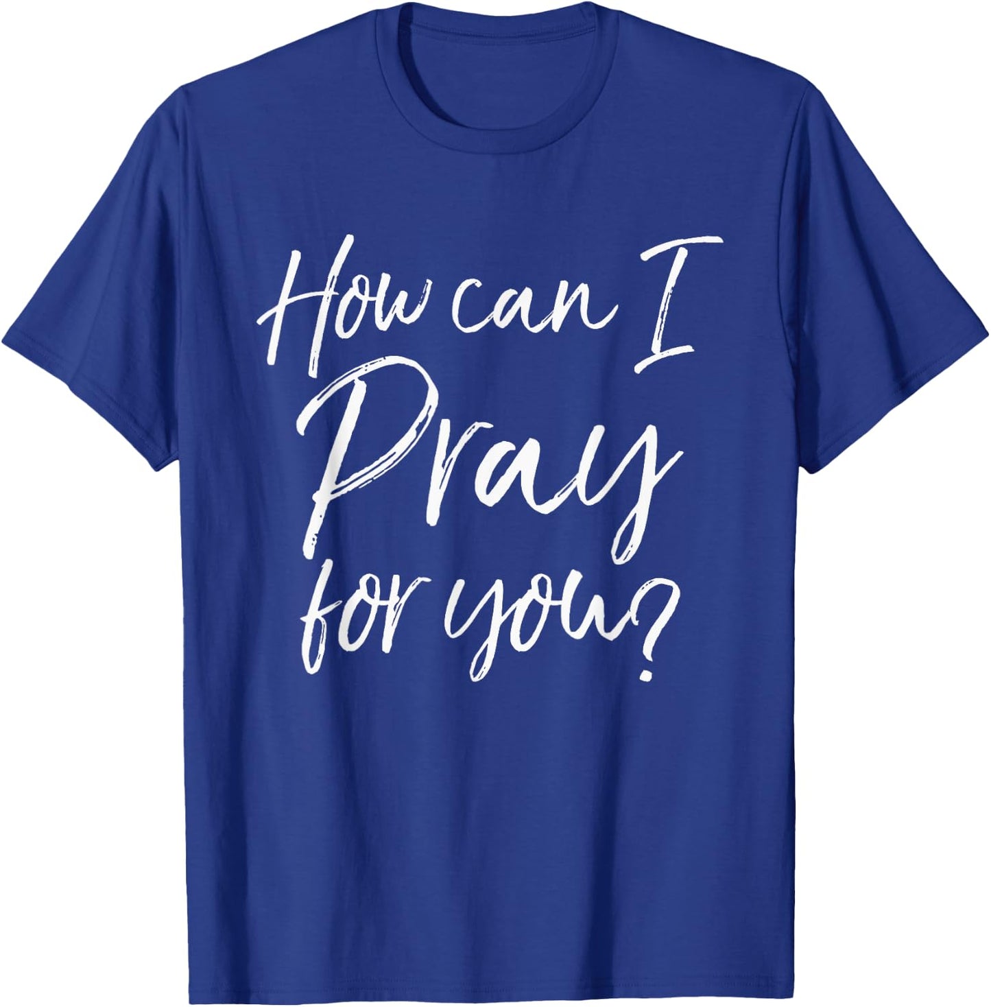 How Can I Pray for You Christian Prayer Gift Shirt T-Shirt - T-Shirt | Royal