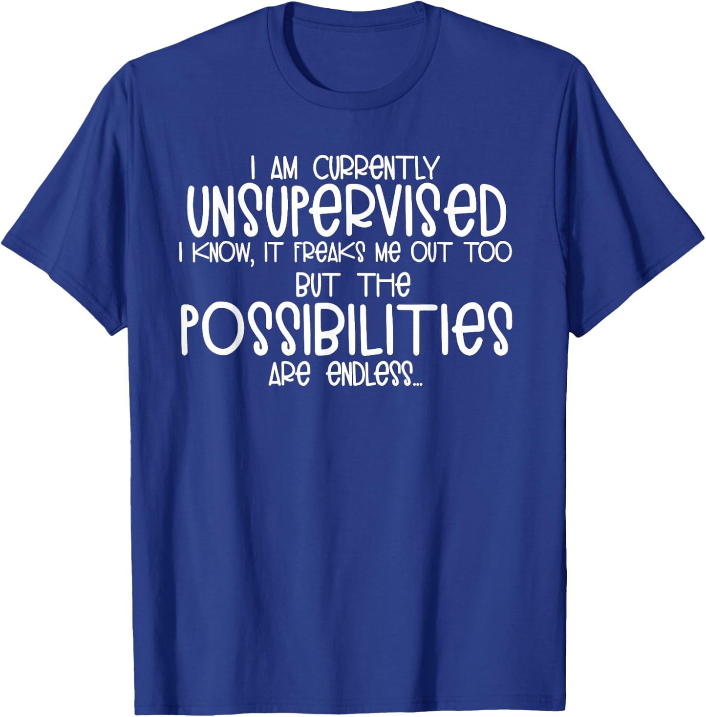 I Am Currently Unsupervised I Know it Freaks Me Out Shirt T-Shirt - T-Shirt | Royal